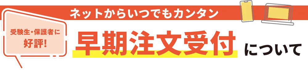 ネットからいつでもカンタン早期注文受付できる、合格前予約ができる